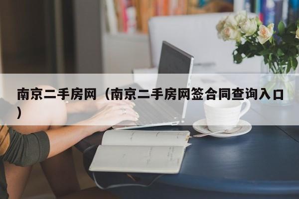 南京二手房网（南京二手房网签合同查询入口）