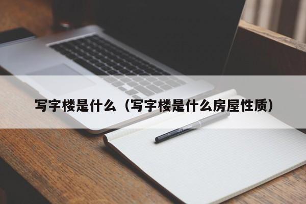 写字楼是什么（写字楼是什么房屋性质）