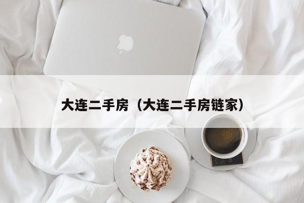 大连二手房（大连二手房链家）