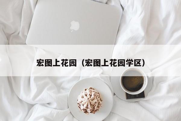 宏图上花园（宏图上花园学区）