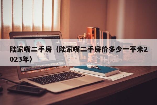 陆家嘴二手房（陆家嘴二手房价多少一平米2023年）