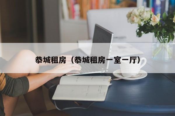 恭城租房（恭城租房一室一厅）