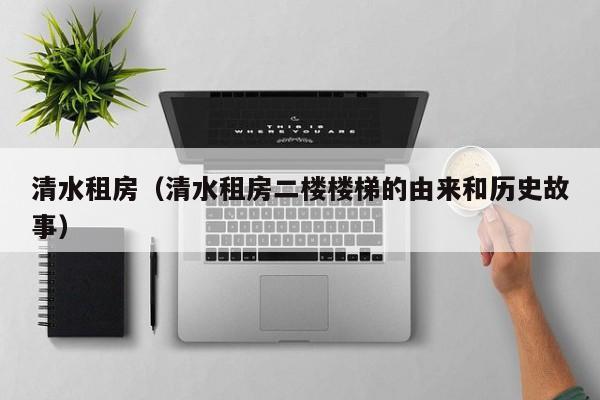 清水租房（清水租房二楼楼梯的由来和历史故事）