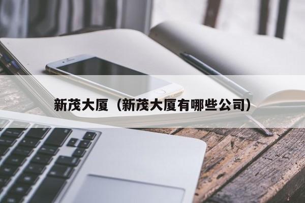 新茂大厦（新茂大厦有哪些公司）