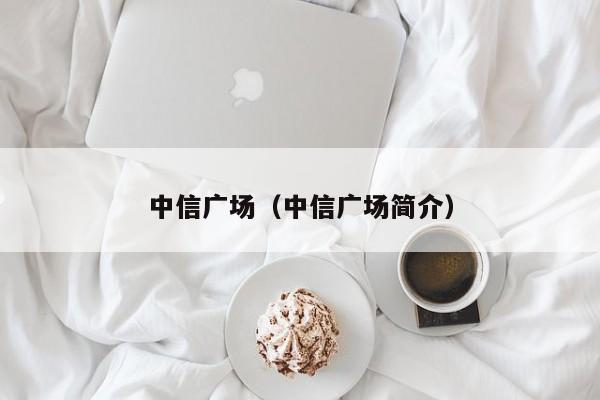 中信广场（中信广场简介）