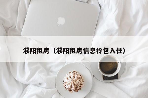 濮阳租房（濮阳租房信息拎包入住）