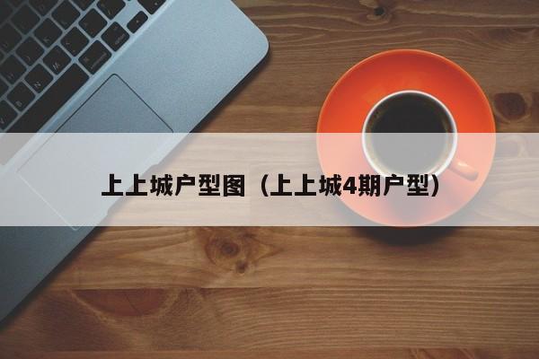 上上城户型图（上上城4期户型）
