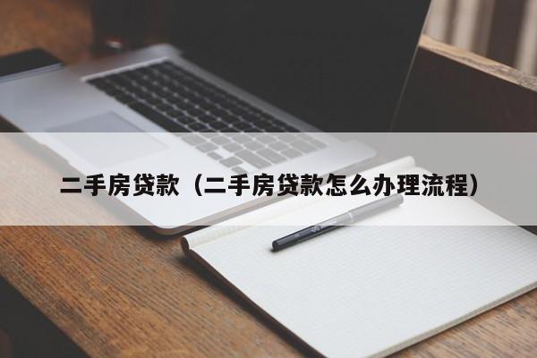 二手房贷款（二手房贷款怎么办理流程）