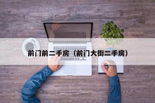 前门前二手房（前门大街二手房）