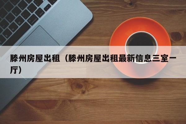 滕州房屋出租（滕州房屋出租最新信息三室一厅）